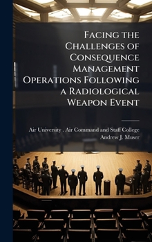 Hardcover Facing the Challenges of Consequence Management Operations Following a Radiological Weapon Event Book
