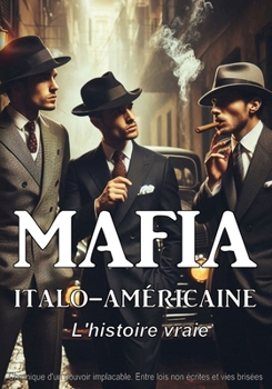 Mafia italo-américaine : L'histoire vraie - 10 chefs de la mafia qui ont choqué l'Amérique au 20e siècle: Chronique d'un pouvoir implacable. Entre lois non écrites et vies brisées (French Edition)