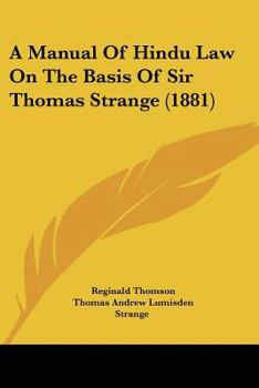 A Manual of Hindu Law on the Basis of Sir Thomas Strange ...: And Illustrated by the Decisions of the Courts
