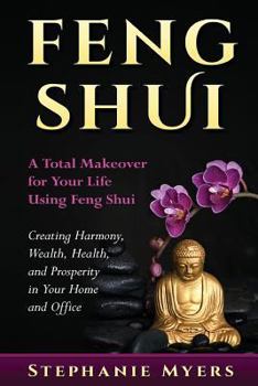 Paperback Feng Shui: A Total Makeover for Your Life Using Feng Shui - Creating Harmony, Wealth, Health, and Prosperity in Your Home and Office Book