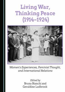 Living War, Thinking Peace (1914-1924): Women's Experiences, Feminist Thought, and International Relations