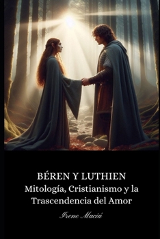 Paperback Béren y Luthien: Mitología, cristianismo y la trascendencia del amor [Spanish] Book