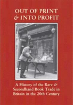 Hardcover Out of Print & Into Profit: A History of the Rare and Secondhand Book Trade in Britain in the Twentieth Century Book