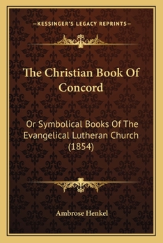 Paperback The Christian Book Of Concord: Or Symbolical Books Of The Evangelical Lutheran Church (1854) Book