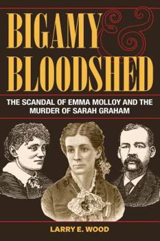 Bigamy and Bloodshed: The Scandal of Emma Molloy and the Murder of Sarah Graham - Book  of the True Crime History