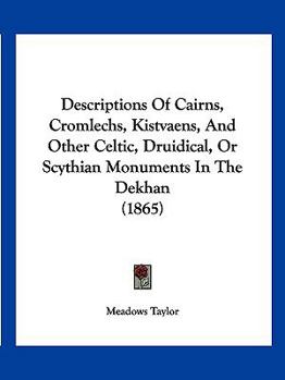 Paperback Descriptions Of Cairns, Cromlechs, Kistvaens, And Other Celtic, Druidical, Or Scythian Monuments In The Dekhan (1865) Book