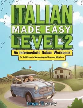 Italian Made Easy Level 2: An Intermediate Italian Workbook To Build Essential Vocabulary And Grammar With Ease (Italian Audio Lessons Included)