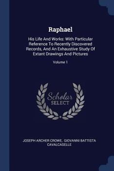 Paperback Raphael: His Life And Works: With Particular Reference To Recently Discovered Records, And An Exhaustive Study Of Extant Drawin Book