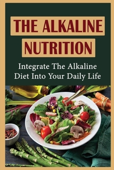 Paperback The Alkaline Nutrition: Integrate The Alkaline Diet Into Your Daily Life Book