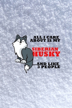 Paperback All I Care About Is My Siberian Husky And Like 3 People: All Purpose 6x9 Blank Lined Notebook Journal Way Better Than A Card Trendy Unique Gift White Book