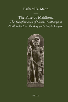 The Rise of Mahāsena: The Transformation of Skanda-Kārttikeya in North India from the Kuṣāṇa to Gupta Empires