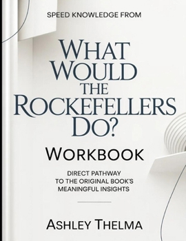 Speed knowledge From What Would The Rockfellers Do?: Direct Pathway To The Original Book’s Meaningful Insights