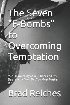 The Seven "F-Bombs" to Overcoming Temptation: "Sin is Crouching at Your Door and It's Desire is for You...But You Must Master It." (The Seven Series)