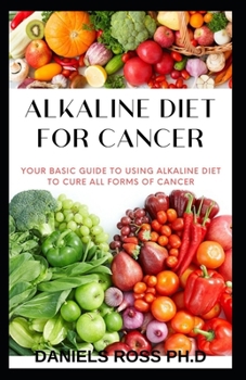 Paperback Alkaline Diet for Cancer: Comprehensive Nutrional Guide to Cure and Prevent Cancer Book