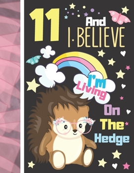 Paperback 11 And I Believe I'm Living On The Hedge: Hedgehog Sketchbook Gift For Girls Age 11 Years Old - Hedge Hog Sketchpad Activity Book For Kids To Draw Art Book