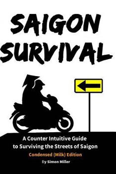 Paperback Saigon Survival: A Counter Intuitive Guide to Surviving the Streets of Saigon Book