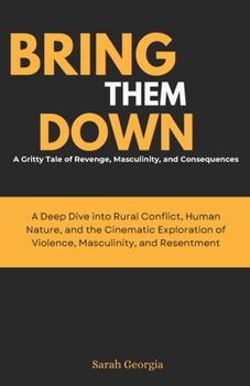 Bring them down: A Gritty Tale of Revenge, Masculinity, and Consequences: A Deep Dive into Rural Conflict, Human Nature, and the Cinematic Exploration of Violence, Masculinity, and Resentment