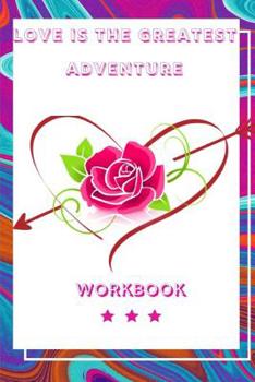 Love Is the Greatest Adventure: Wonderful Perfect Gift for Your Loved One Perfect Gift For Husband, Wife and Parents Best Gift for Loving Couple the Know About Love Write and Share Your Experience Her