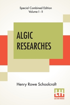 Paperback Algic Researches (Complete): Comprising Inquiries Respecting The Mental Characteristics Of The North American Indians (Edition Of Two Volumes) Book