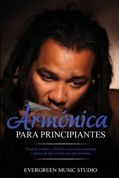 Paperback Armónica para principiantes: Técnicas simples y efectivas para tocar canciones y música de alta calidad con una armónica [Spanish] Book