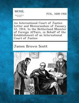 Paperback An International Court of Justice Letter and Memorandum of January 12, 1914, to the Netherland Minister of Foreign Affairs, in Behalf of the Establis Book