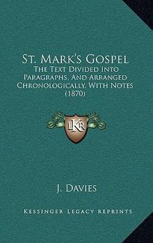 Paperback St. Mark's Gospel: The Text Divided Into Paragraphs, And Arranged Chronologically, With Notes (1870) Book