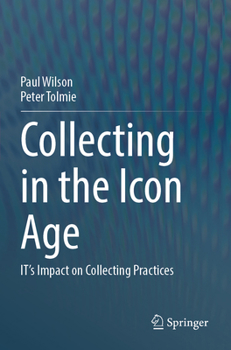 Collecting in the Icon Age: IT's Impact on Collecting Practices