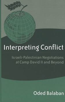 Interpreting Conflict: Israeli-Palestinian Negotiations at Camp David II and Beyond - Book #4 of the Studies in International Relations