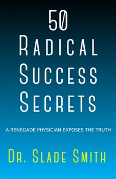 Paperback 50 Radical Success Secrets: A Renegade Physician Exposes The Truth Book