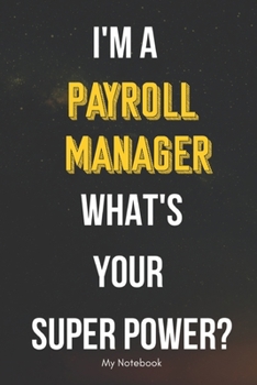 I AM A Payroll Manager WHAT IS YOUR SUPER POWER? Notebook  Gift: Lined Notebook  / Journal Gift, 120 Pages, 6x9, Soft Cover, Matte Finish