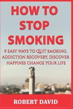 Paperback How To Stop Smoking: 9 Easy Ways To Quit Smoking, Addiction Recovery, Discover Happiness & Change Your Life Book