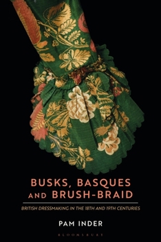 Hardcover Busks, Basques and Brush-Braid: British Dressmaking in the 18th and 19th Centuries Book