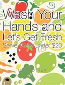 Paperback Wash Your Hands and Let's Get Fresh: Serve 10 for under $20 Book