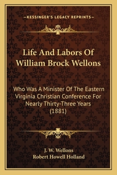 Paperback Life And Labors Of William Brock Wellons: Who Was A Minister Of The Eastern Virginia Christian Conference For Nearly Thirty-Three Years (1881) Book