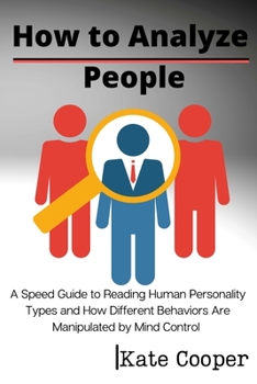 Paperback How To Analyze People: A Speed Guide to Reading Human Personality Types and How Different Behaviors Are Manipulated by Mind Control Book