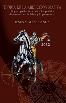 Teoría de la abducción masiva: El gran pleito, la ciencia y los portales dimensionales, la Biblia y lo paranormal (Spanish Edition)