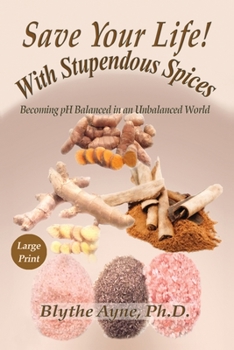 Save Your Life with Stupendous Spices: : Becoming PH Balanced in an Unbalanced World