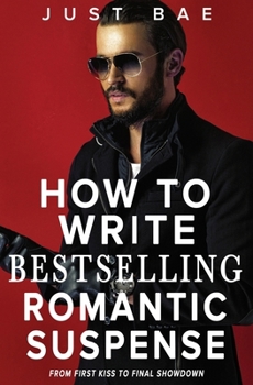 How to Write Bestselling Romantic Suspense: From First Kiss to Final Showdown (Master Writing Romance Books to Chart-Topping Novels)
