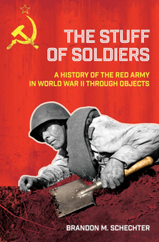 Hardcover Stuff of Soldiers: A History of the Red Army in World War II Through Objects Book