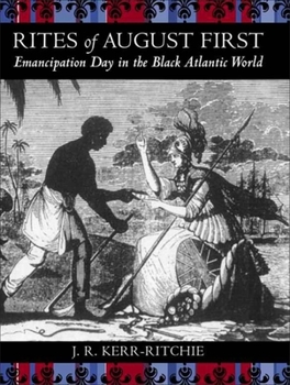 Rites of August First: Emancipation Day in the Black Atlantic World - Book  of the Antislavery, Abolition, and the Atlantic World