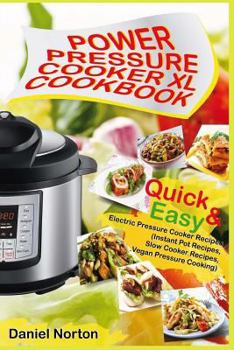 Paperback Power Pressure Cooker XL Cookbook: Quick & Easy Electric Pressure Cooker Recipes (Instant Pot Recipes, Slow Cooker Recipes, Vegan Pressure Cooking) Book