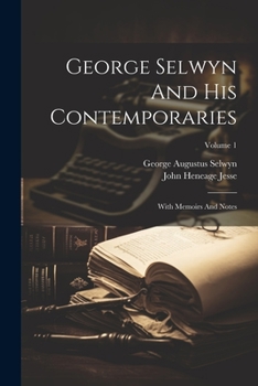 Paperback George Selwyn And His Contemporaries: With Memoirs And Notes; Volume 1 Book