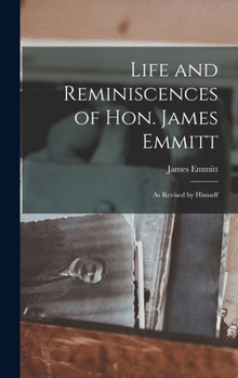 Hardcover Life and Reminiscences of Hon. James Emmitt: As Revised by Himself Book