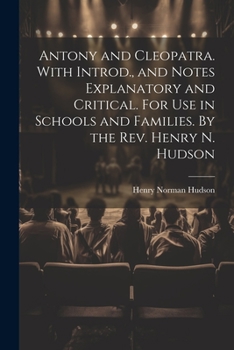 Paperback Antony and Cleopatra. With Introd., and Notes Explanatory and Critical. For use in Schools and Families. By the Rev. Henry N. Hudson Book