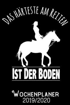 Das Härteste am Reiten ist der Boden - Wochenplaner 2019 - 2020: DIN A5 Kalender / Terminplaner / Wochenplaner 2019 / 2020 18 Monate: Juli 2019 bis ... - Jede Woche auf 2 Seiten (German Edition)