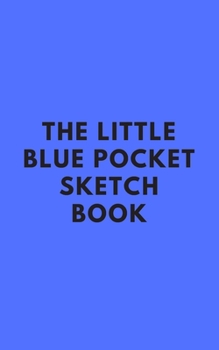 Paperback The Little Blue Pocket Sketchbook - Fits in backpack or pocket!: Travel size Book for drawing, doodling, fine painting, sketching Book