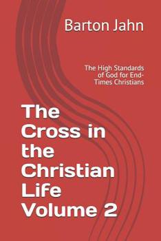 The Cross in the Christian Life Volume 2: The High Standards of God for End-Times Christians