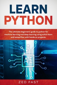 Paperback Learn Python: The Ultimate Beginner's Guide to Python for Machine Learning and Deep Learning Using scikit-learn and tensorflow with Hands-On Projects Book