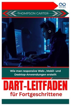 Dart-Leitfaden für Fortgeschrittene: Wie man responsive Web-, Mobil- und Desktop-Anwendungen erstellt (German Edition)