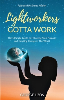 Paperback Lightworkers Gotta Work: The Ultimate Guide to Following Your Purpose and Creating Change in the World Book